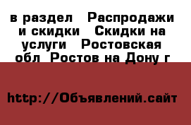  в раздел : Распродажи и скидки » Скидки на услуги . Ростовская обл.,Ростов-на-Дону г.